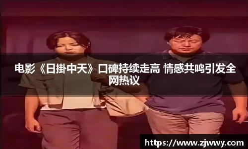 3044am永利 电影《日掛中天》口碑持续走高 情感共鸣引发全网热议